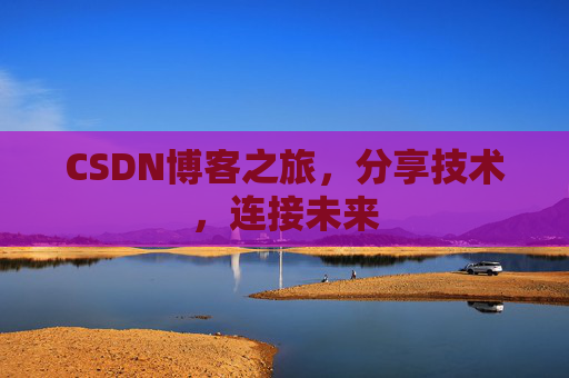 CSDN博客之旅，分享技术，连接未来